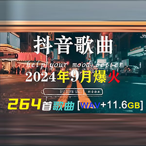 盘点2024年9月抖音快手爆火的264首歌曲，有的歌曲全网播放超百亿[11.6GB]