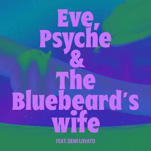 Eve， Psyche & The Bluebeard’s wife (feat. Demi Lovato)