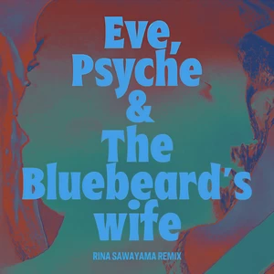 Eve， Psyche & The Bluebeard’s wife(Rina Sawayama Remix)